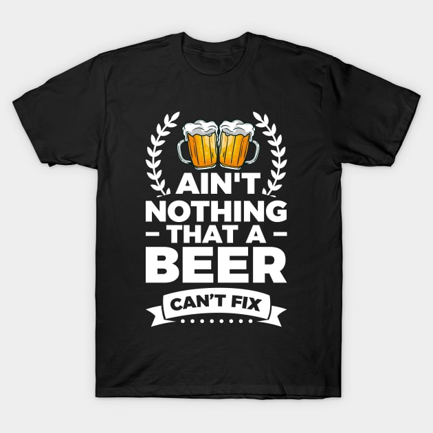 Ain't nothing that a beer can't fix - Funny Hilarious Meme Satire Simple Black and White Beer Lover Gifts Presents Quotes Sayings T-Shirt by Arish Van Designs